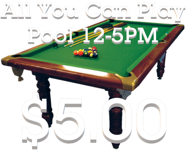 Every Day Special All You Can Play Pool 12-5PM $5.00